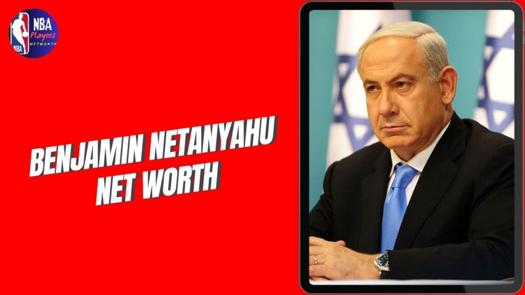 Benjamin Netanyahu Net Worth